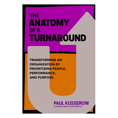 "The Anatomy of a Turnaround: Transforming an Organization by Prioritizing People, Performance, 