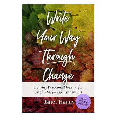 "Write Your Way Through Change: A 21-Day Devotional Journal for Grief and Major Life Transitions