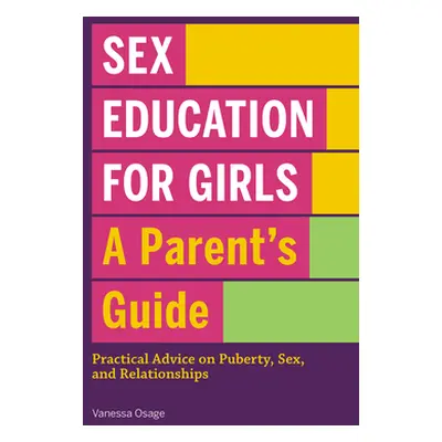 "Sex Education for Girls: A Parent's Guide: Practical Advice on Puberty, Sex, and Relationships"