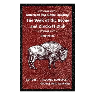 "American Big-Game Hunting The Book of the Boone and Crockett Club" - "" ("Roosevelt Theodore")(