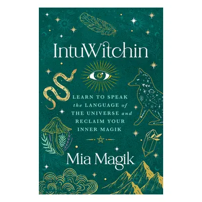 "Intuwitchin: Learn to Speak the Language of the Universe and Reclaim Your Inner Magik" - "" ("M