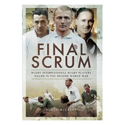 "Final Scrum: Rugby Internationals Killed in the Second World War" - "" ("McCrery Nigel")(Pevná 