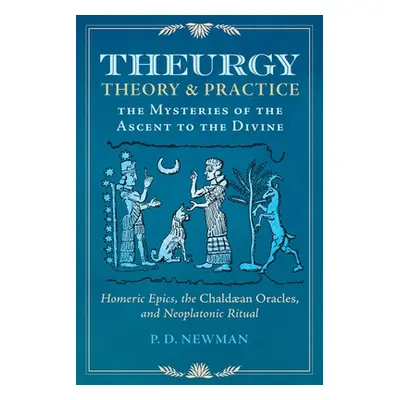 "Theurgy: Theory and Practice: The Mysteries of the Ascent to the Divine" - "" ("Newman P. D.")(