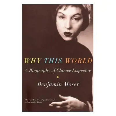 "Why This World: A Biography of Clarice Lispector" - "" ("Moser Benjamin")(Paperback)