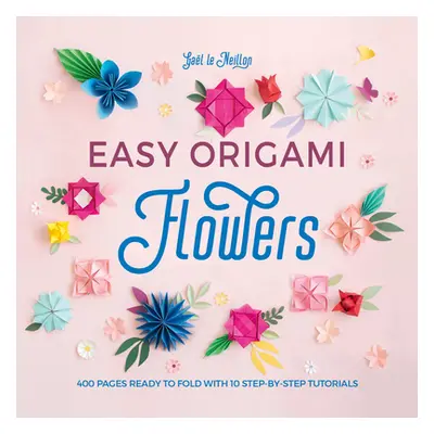 "Easy Origami Flowers: 400 Pages Ready to Fold with 10 Step-By-Step Tutorials" - "" ("Le Neillon