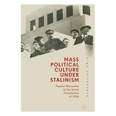 "Mass Political Culture Under Stalinism: Popular Discussion of the Soviet Constitution of 1936" 