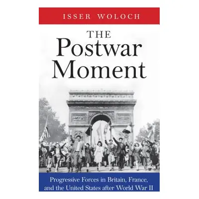 "The Postwar Moment: Progressive Forces in Britain, France, and the United States After World Wa