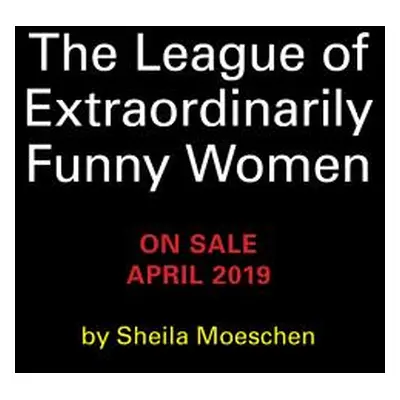 "The League of Extraordinarily Funny Women: 50 Trailblazers of Comedy" - "" ("Moeschen Sheila")(