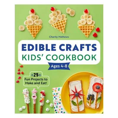 "Edible Crafts Kids' Cookbook Ages 4-8: 25 Fun Projects to Make and Eat!" - "" ("Mathews Charity