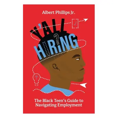 "Y'all Hiring? The Black Teen's Guide to Navigating Employment" - "" ("Phillips Albert")(Paperba