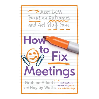 "How to Fix Meetings: Meet Less, Focus on Outcomes and Get Stuff Done" - "" ("Allcott Graham")(P