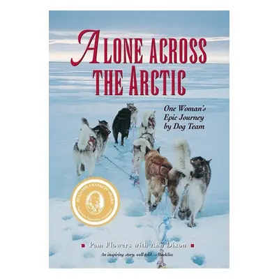 "Alone Across the Arctic: One Woman's Epic Journey by Dog Team" - "" ("Flowers Pam")(Pevná vazba