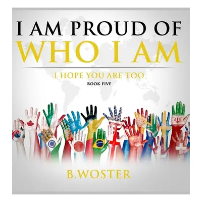 "I Am Proud of Who I Am: I hope you are too (Book Five)" - "" ("Woster B.")(Pevná vazba)