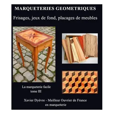 "Marqueterie Geometrique: frisages, jeux de fond, placages de meubles" - "" ("Dyvre Xavier")(Pap