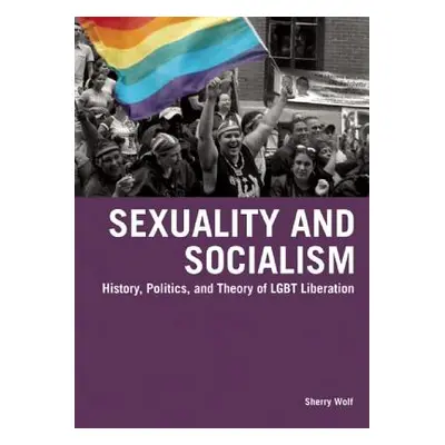 "Sexuality and Socialism: History, Politics, and Theory of LGBT Liberation" - "" ("Wolf Sherry")