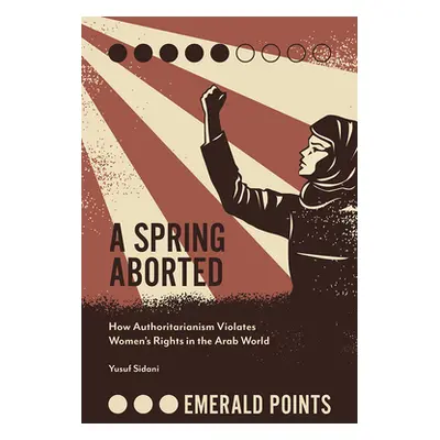 "A Spring Aborted: How Authoritarianism Violates Women's Rights in the Arab World" - "" ("Sidani