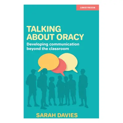 "Talking about Oracy" - "Developing communication beyond the classroom" ("Davies Sarah")(Paperba