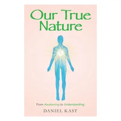 "Our True Nature: From Awakening to Understanding" - "" ("Kast Daniel")(Paperback)