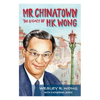 "Mr. Chinatown: The Legacy of H.K. Wong" - "" ("Wong Wesley R.")(Paperback)