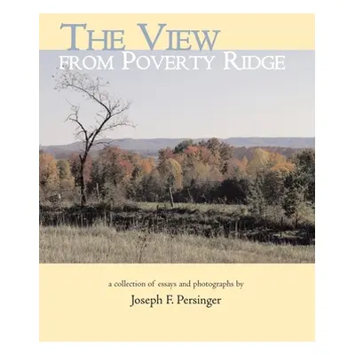 "The View from Poverty Ridge: A Collection of Essays and Photographs By" - "" ("Persinger Joseph