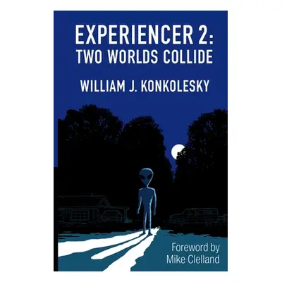 "Experiencer 2: Two Worlds Collide" - "" ("Konkolesky William J.")(Paperback)