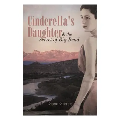 "Cinderella's Daughter and the Secret of Big Bend" - "" ("Garner Diane")(Paperback)