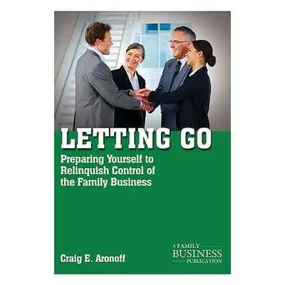 "Letting Go: Preparing Yourself to Relinquish Control of the Family Business" - "" ("Aronoff C."