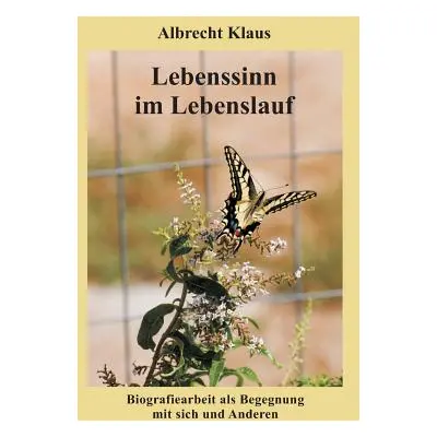 "Lebenssinn im Lebenslauf: Biografiearbeit als Begegnung mit sich und Anderen" - "" ("Klaus Albr