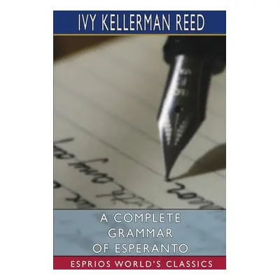 "A Complete Grammar of Esperanto (Esprios Classics)" - "" ("Reed Ivy Kellerman")(Paperback)