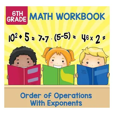 "6th Grade Math Workbook: Order of Operations With Exponents" - "" ("Baby Professor")(Paperback)