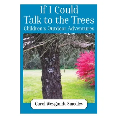 "If I Could Talk to the Trees: Children's Outdoor Adventures" - "" ("Smedley Carol Weygandt")(Pe