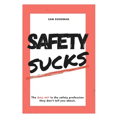 "Safety Sucks!: The Bull $H!# in the Safety Profession They Don't Tell You About." - "" ("Goodma