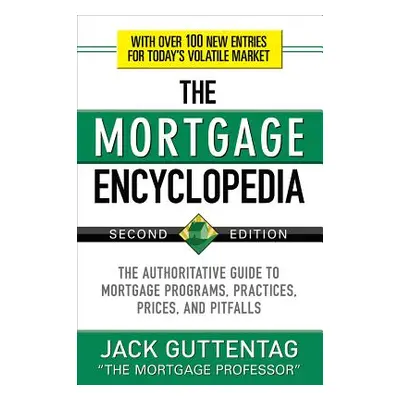 "The Mortgage Encyclopedia: The Authoritative Guide to Mortgage Programs, Practices, Prices and 