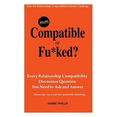 "Are You Compatible or Fu*ked?: Every Relationship Compatibility Question You Need to Ask and An