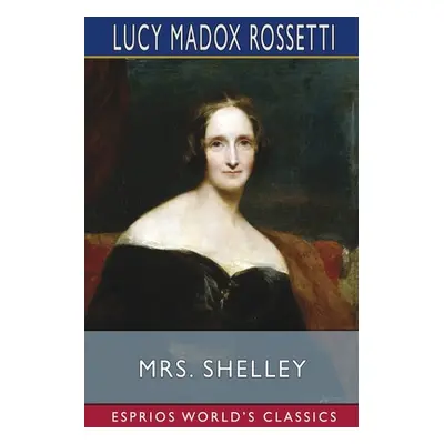 "Mrs. Shelley (Esprios Classics)" - "" ("Rossetti Lucy Madox")(Paperback)