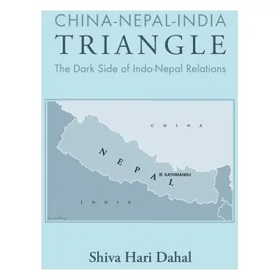 "China-Nepal-India Triangle: The Dark Side of Indo-Nepal Relations" - "" ("Dahal Shiva Hari")(Pa