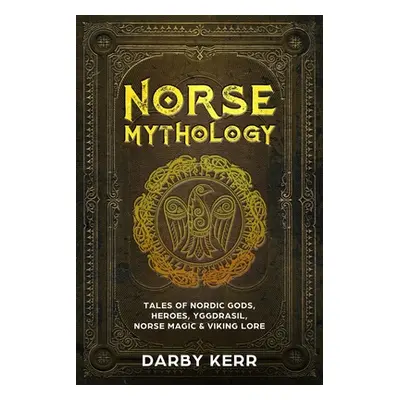 "Norse Mythology: Tales of Nordic Gods, Heroes, Yggdrasil, Norse Magic & Viking Lore" - "" ("Ker