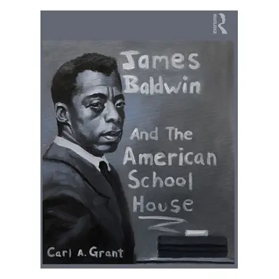 "James Baldwin and the American Schoolhouse" - "" ("Grant Carl A.")(Paperback)