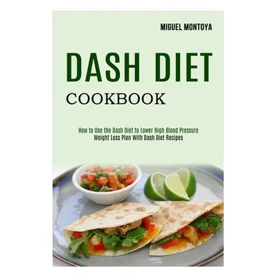 "Dash Diet Cookbook: Weight Loss Plan With Dash Diet Recipes