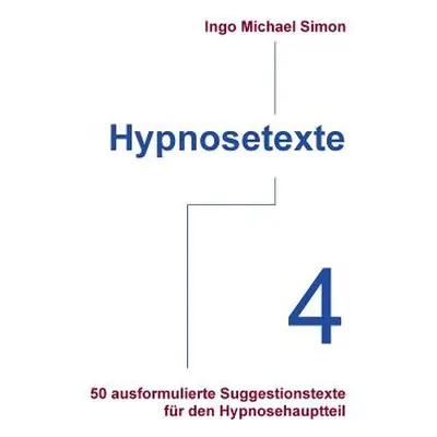 "Hypnosetexte. Band 4: 50 ausformulierte Suggestionstexte fr den Hypnosehauptteil" - "" ("Simon 