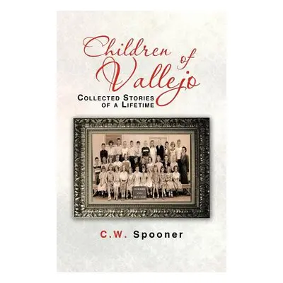 "Children of Vallejo: Collected Stories of a Lifetime" - "" ("Spooner C. W.")(Paperback)