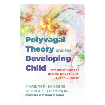 "Polyvagal Theory and the Developing Child: Systems of Care for Strengthening Kids, Families, an