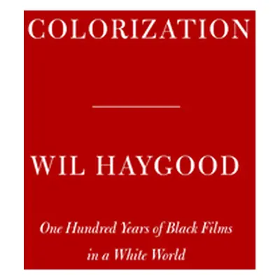 "Colorization: One Hundred Years of Black Films in a White World" - "" ("Haygood Wil")(Pevná vaz