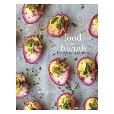 "Food with Friends: The Art of Simple Gatherings: A Cookbook" - "" ("Cyd Leela")(Pevná vazba)