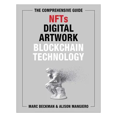 "The Comprehensive Guide to Nfts, Digital Artwork, and Blockchain Technology" - "" ("Beckman Mar