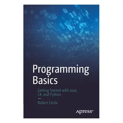 "Programming Basics: Getting Started with Java, C#, and Python" - "" ("Ciesla Robert")(Paperback