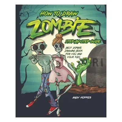 "How to Draw Zombies Step-by-Step Guide: Best Zombie Drawing Book for You and Your Kids" - "" ("