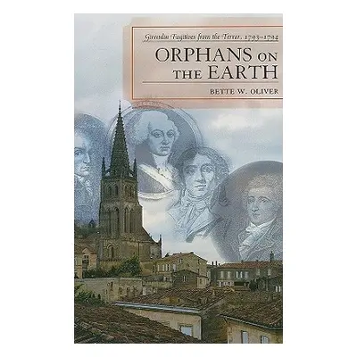 "Orphans on the Earth: Girondin Fugitives from the Terror, 1793-94" - "" ("Oliver Bette W.")(Pev