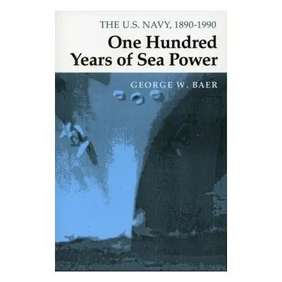 "One Hundred Years of Sea Power: The U. S. Navy, 1890-1990" - "" ("Baer George W.")(Paperback)