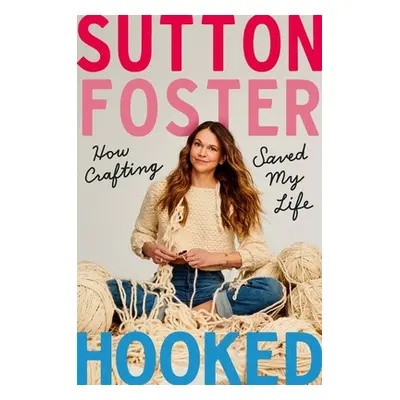 "Hooked: How Crafting Saved My Life" - "" ("Foster Sutton")(Pevná vazba)